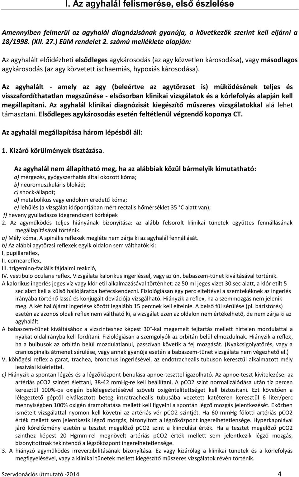 Az agyhalált - amely az agy (beleértve az agytörzset is) működésének teljes és visszafordíthatatlan megszűnése - elsősorban klinikai vizsgálatok és a kórlefolyás alapján kell megállapítani.