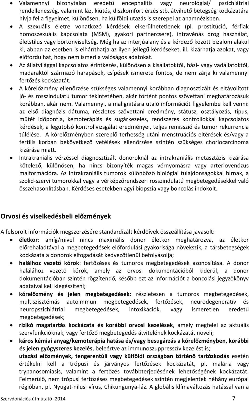 prostitúció, férfiak homoszexuális kapcsolata (MSM), gyakori partnercsere), intravénás drog használat, életstílus vagy börtönviseltség.