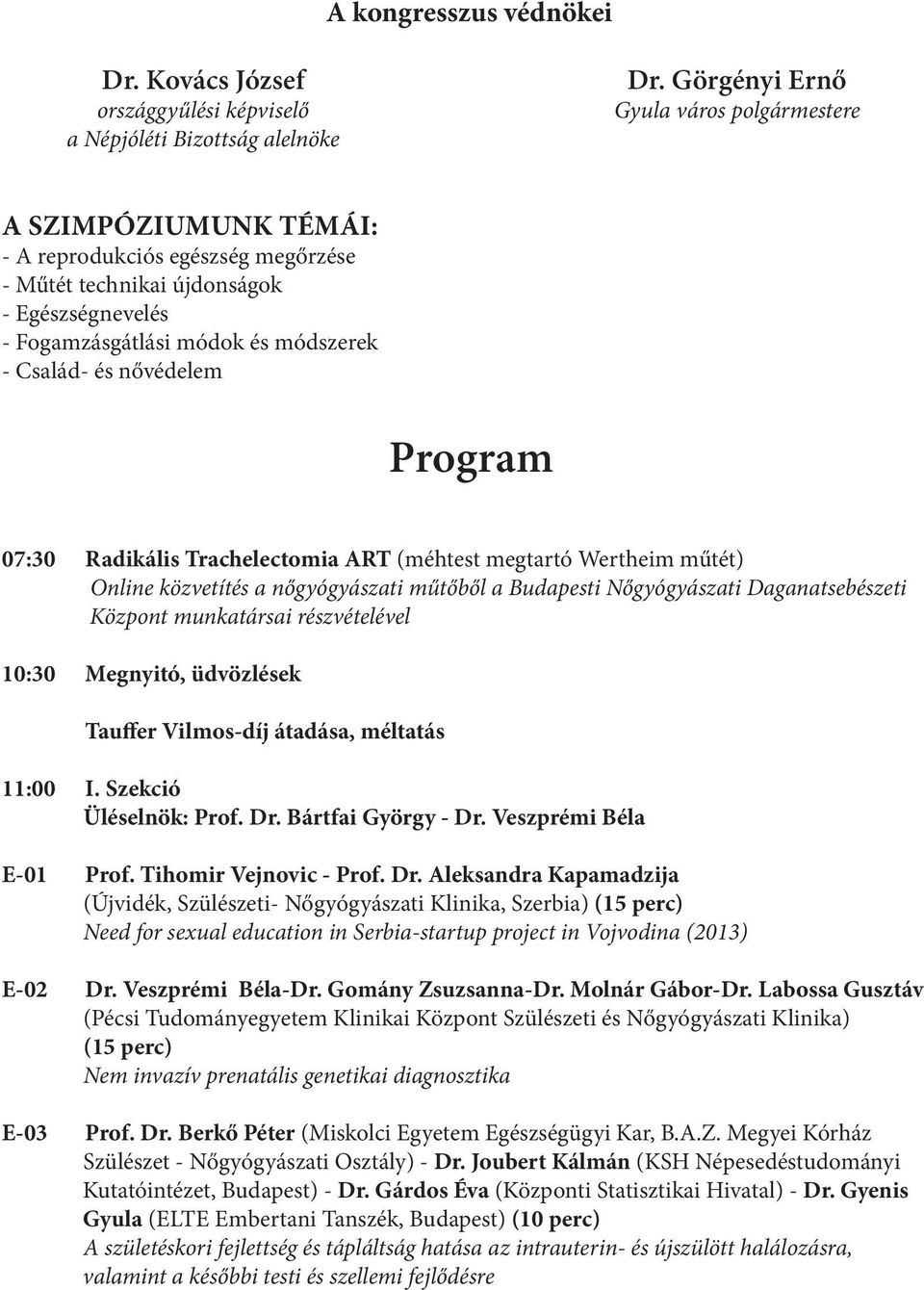 nővédelem Program 07:30 Radikális Trachelectomia ART (méhtest megtartó Wertheim műtét) Online közvetítés a nőgyógyászati műtőből a Budapesti Nőgyógyászati Daganatsebészeti Központ munkatársai