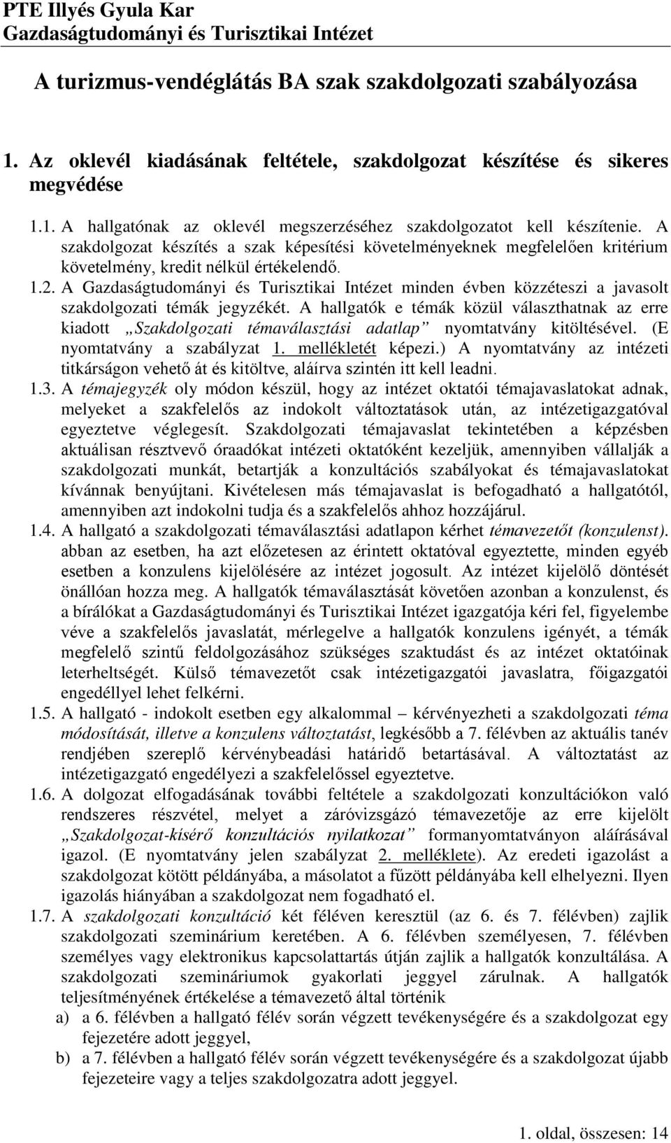 A hallgatók e témák közül választhatnak az erre kiadott Szakdolgozati témaválasztási adatlap nyomtatvány kitöltésével. (E nyomtatvány a szabályzat 1. mellékletét képezi.