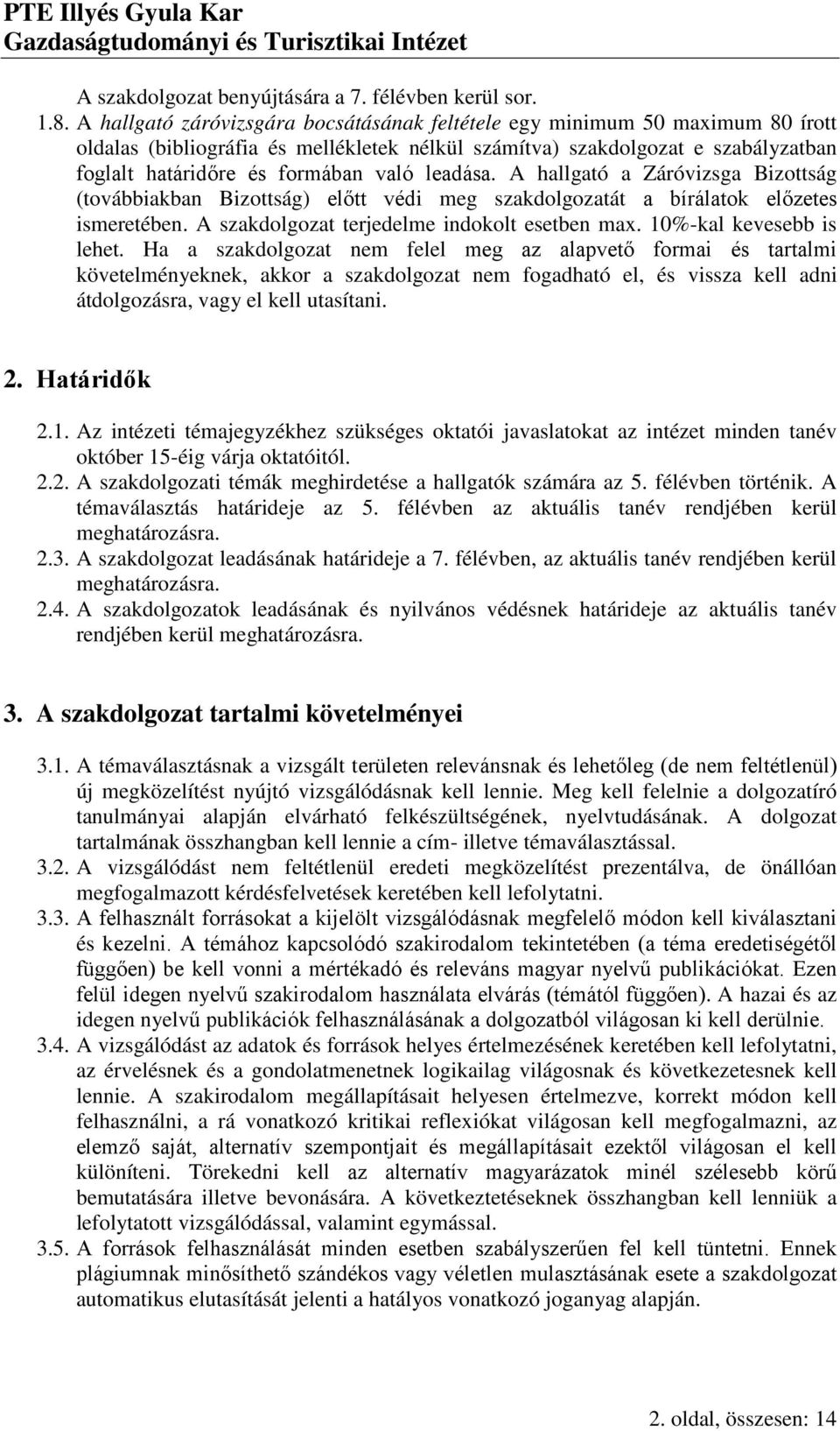 leadása. A hallgató a Záróvizsga Bizottság (továbbiakban Bizottság) előtt védi meg szakdolgozatát a bírálatok előzetes ismeretében. A szakdolgozat terjedelme indokolt esetben max.