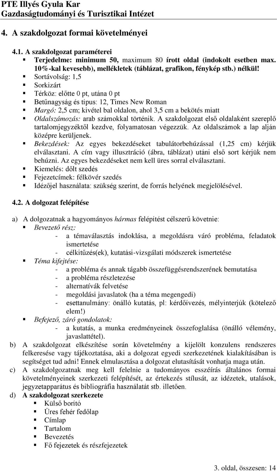 Sortávolság: 1,5 Sorkizárt Térköz: előtte 0 pt, utána 0 pt Betűnagyság és típus: 12, Times New Roman Margó: 2,5 cm; kivétel bal oldalon, ahol 3,5 cm a bekötés miatt Oldalszámozás: arab számokkal