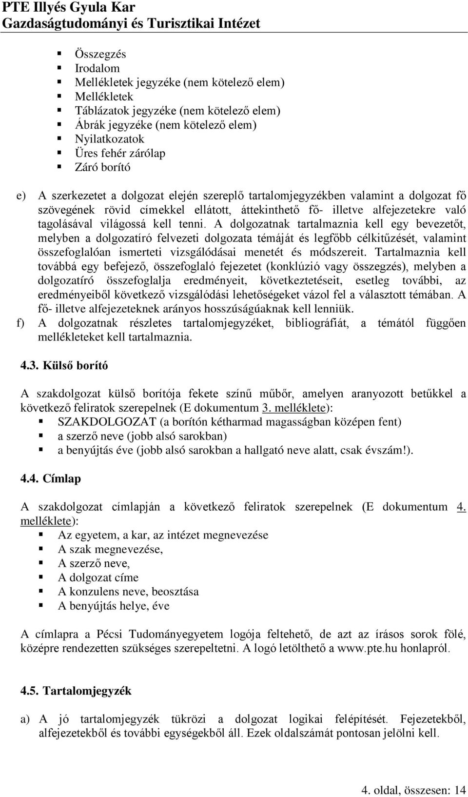 A dolgozatnak tartalmaznia kell egy bevezetőt, melyben a dolgozatíró felvezeti dolgozata témáját és legfőbb célkitűzését, valamint összefoglalóan ismerteti vizsgálódásai menetét és módszereit.