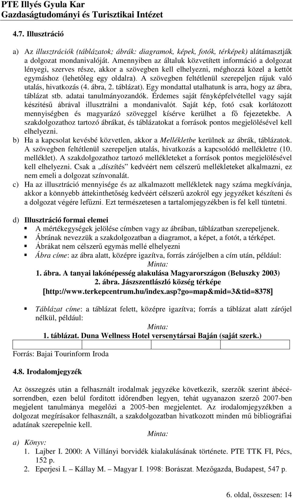 A szövegben feltétlenül szerepeljen rájuk való utalás, hivatkozás (4. ábra, 2. táblázat). Egy mondattal utalhatunk is arra, hogy az ábra, táblázat stb. adatai tanulmányozandók.