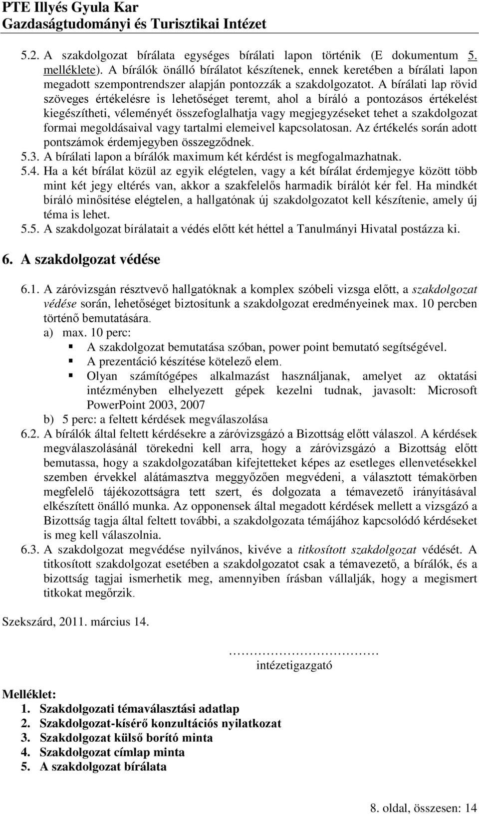 A bírálati lap rövid szöveges értékelésre is lehetőséget teremt, ahol a bíráló a pontozásos értékelést kiegészítheti, véleményét összefoglalhatja vagy megjegyzéseket tehet a szakdolgozat formai