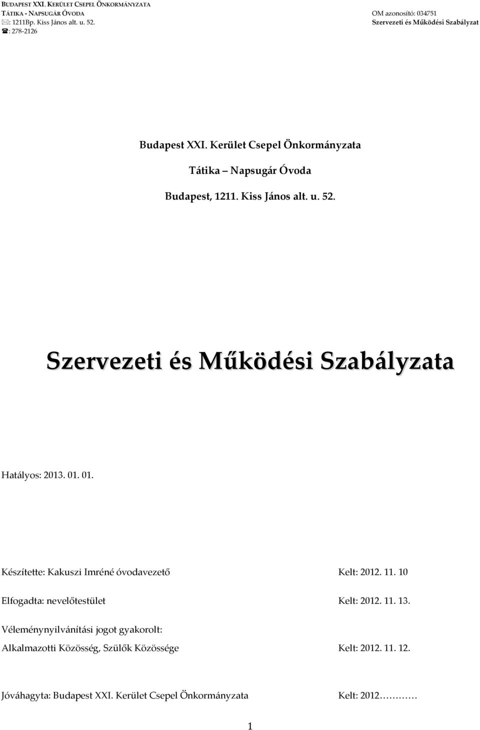 Szervezeti és Működési Szabályzata Hatályos: 2013. 01. 01. Készítette: Kakuszi Imréné óvodavezető Kelt: 2012. 11.