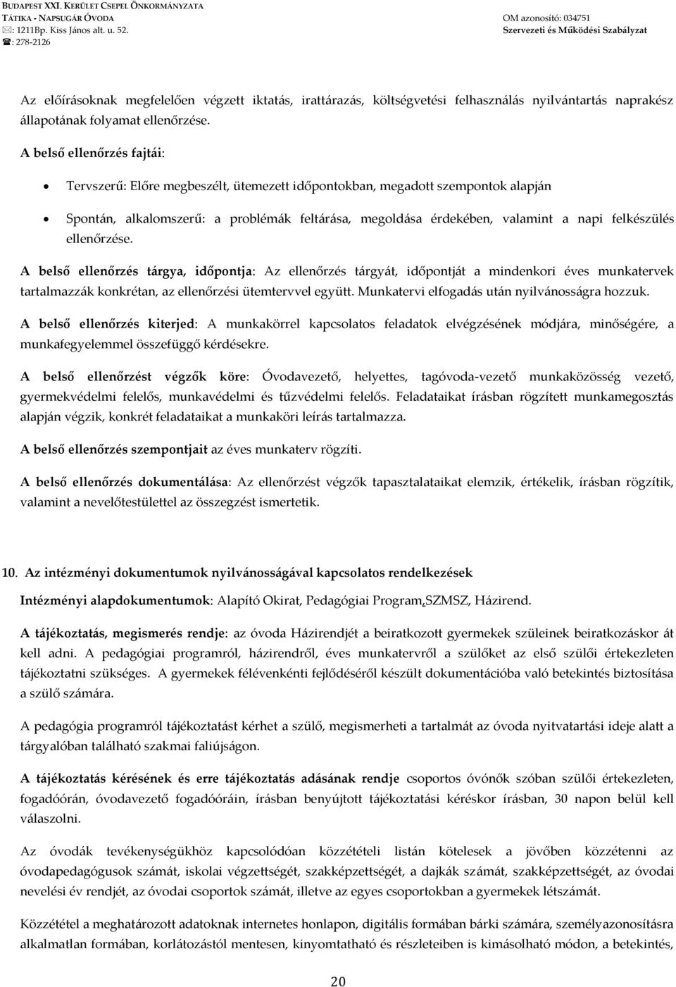 A belső ellenőrzés fajtái: Tervszerű: Előre megbeszélt, ütemezett időpontokban, megadott szempontok alapján Spontán, alkalomszerű: a problémák feltárása, megoldása érdekében, valamint a napi