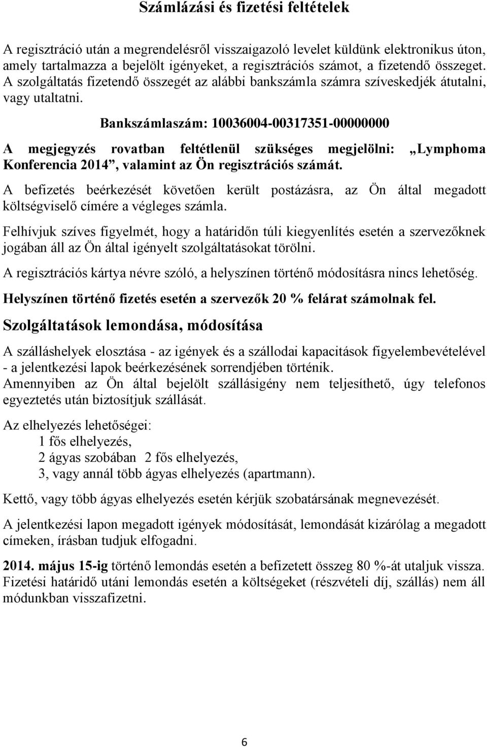 Bankszámlaszám: 10036004-00317351-00000000 A megjegyzés rovatban feltétlenül szükséges megjelölni: Lymphoma Konferencia 2014, valamint az Ön regisztrációs számát.