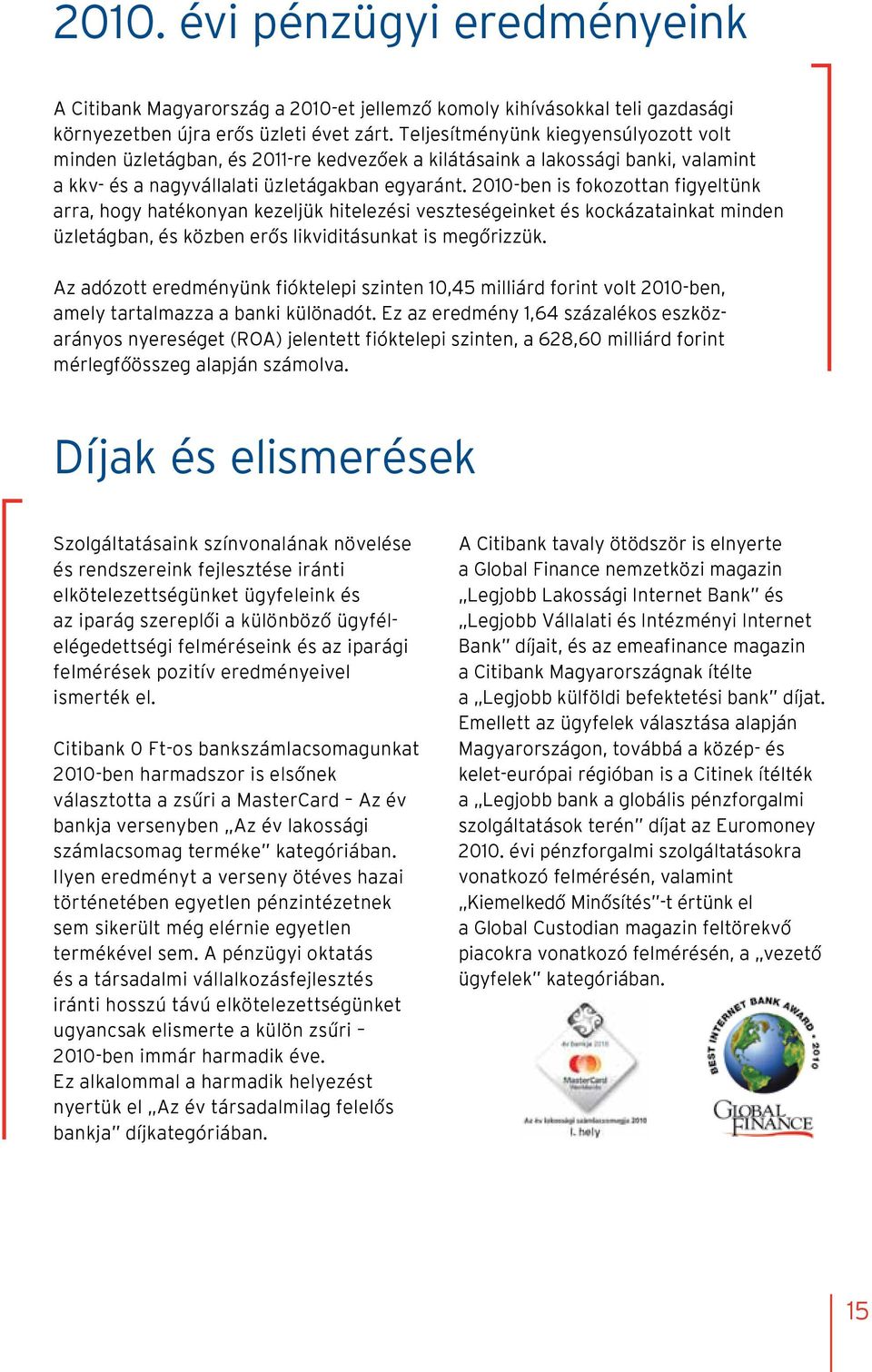 2010-ben is fokozottan figyeltünk arra, hogy hatékonyan kezeljük hitelezési veszteségeinket és kockázatainkat minden üzletágban, és közben erős likviditásunkat is megőrizzük.