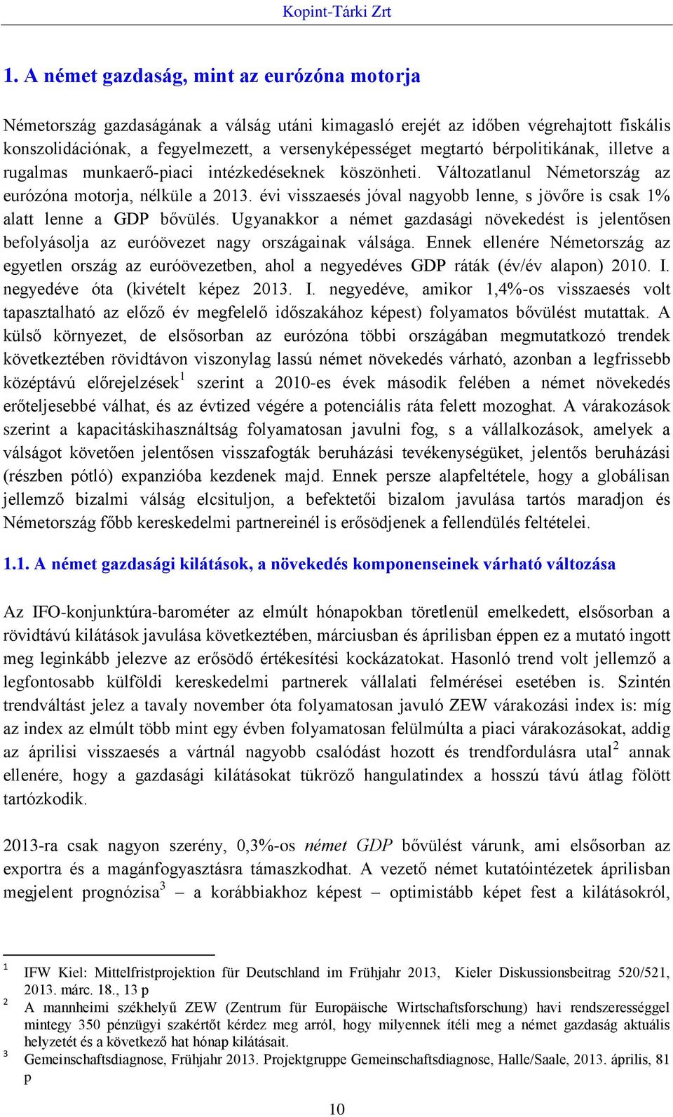 bérpolitikának, illetve a rugalmas munkaerő-piaci intézkedéseknek köszönheti. Változatlanul Németország az eurózóna motorja, nélküle a 2013.