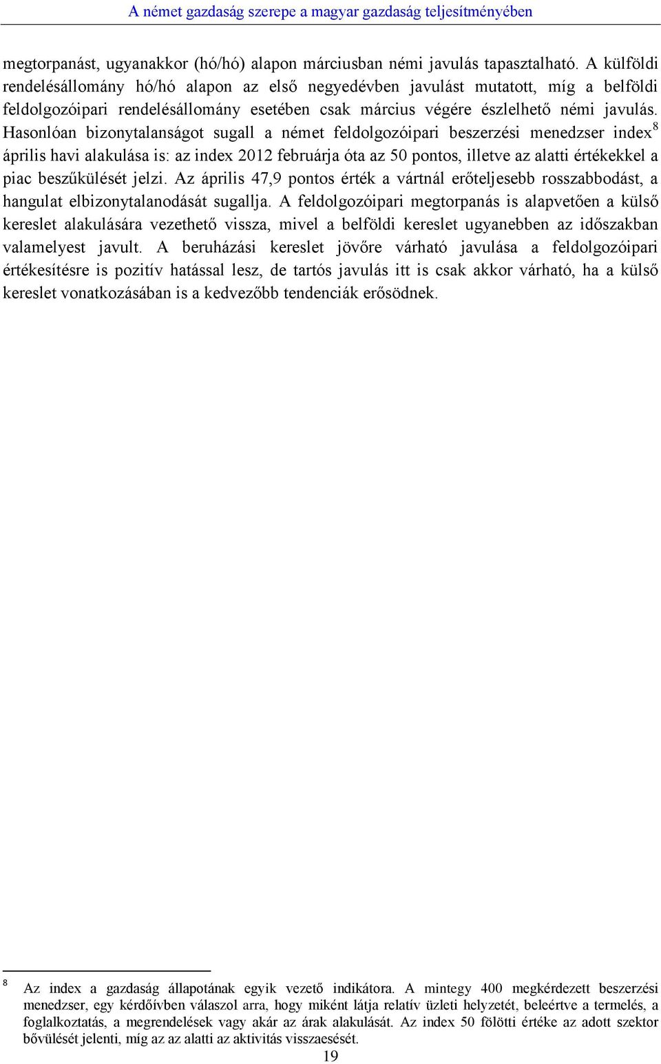 Hasonlóan bizonytalanságot sugall a német feldolgozóipari beszerzési menedzser index 8 április havi alakulása is: az index 2012 februárja óta az 50 pontos, illetve az alatti értékekkel a piac