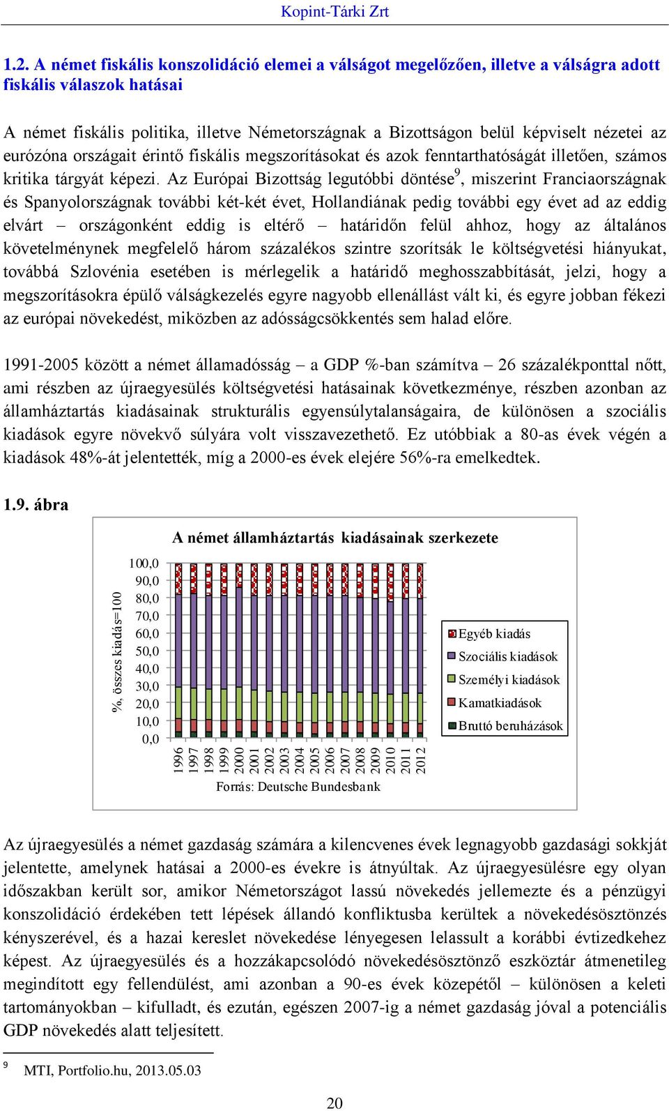 fiskális válaszok hatásai A német fiskális politika, illetve Németországnak a Bizottságon belül képviselt nézetei az eurózóna országait érintő fiskális megszorításokat és azok fenntarthatóságát