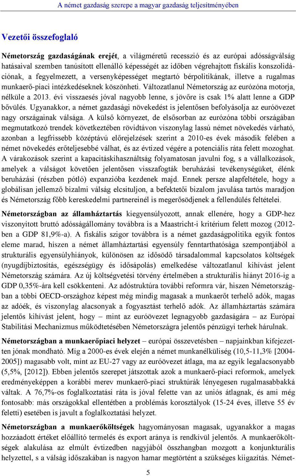 Változatlanul Németország az eurózóna motorja, nélküle a 2013. évi visszaesés jóval nagyobb lenne, s jövőre is csak 1% alatt lenne a GDP bővülés.