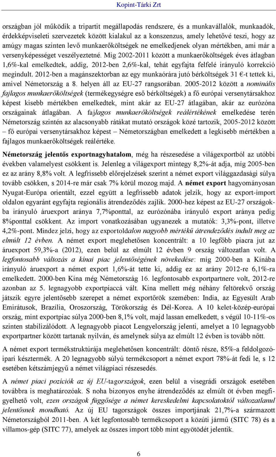 Míg 2002-2011 között a munkaerőköltségek éves átlagban 1,6%-kal emelkedtek, addig, 2012-ben 2,6%-kal, tehát egyfajta felfelé irányuló korrekció megindult.