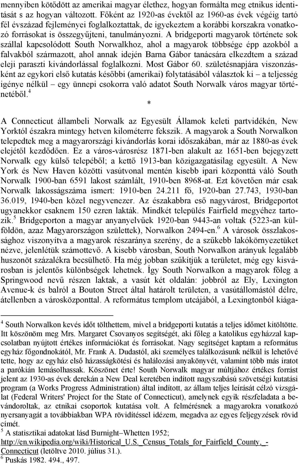 A bridgeporti magyarok története sok szállal kapcsolódott South Norwalkhoz, ahol a magyarok többsége épp azokból a falvakból származott, ahol annak idején Barna Gábor tanácsára elkezdtem a század