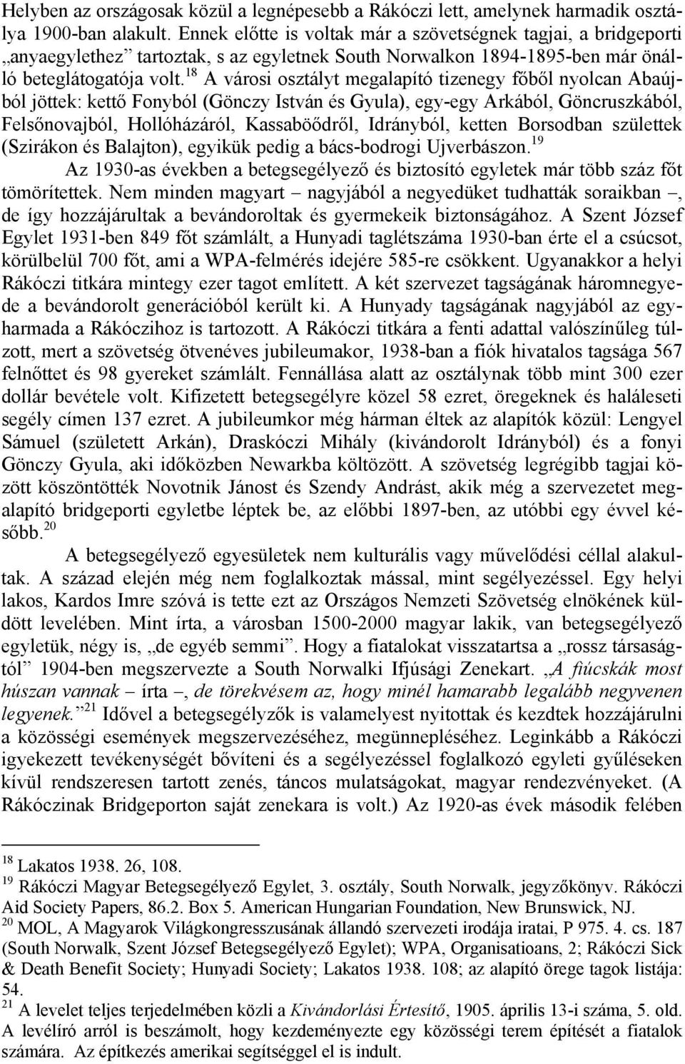 18 A városi osztályt megalapító tizenegy főből nyolcan Abaújból jöttek: kettő Fonyból (Gönczy István és Gyula), egy-egy Arkából, Göncruszkából, Felsőnovajból, Hollóházáról, Kassaböődről, Idrányból,