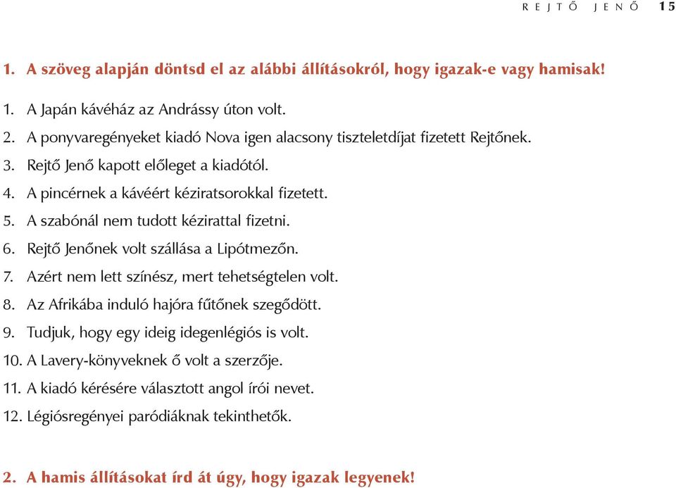 A szabónál nem tudott kézirattal fizetni. 6. Rejtő Jenőnek volt szállása a Lipótmezőn. 7. Azért nem lett színész, mert tehetségtelen volt. 8. Az Afrikába induló hajóra fűtőnek szegődött.