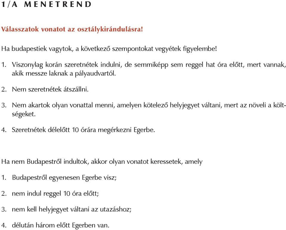 Nem akartok olyan vonattal menni, amelyen kötelező helyjegyet váltani, mert az növeli a költségeket. 4. Szeretnétek délelőtt 10 órára megérkezni Egerbe.