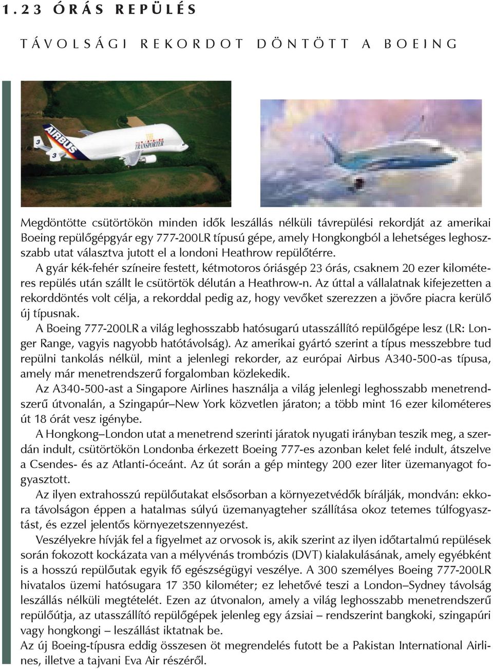 A gyár kék-fehér színeire festett, kétmotoros óriásgép 23 órás, csaknem 20 ezer kilométeres repülés után szállt le csütörtök délután a Heathrow-n.