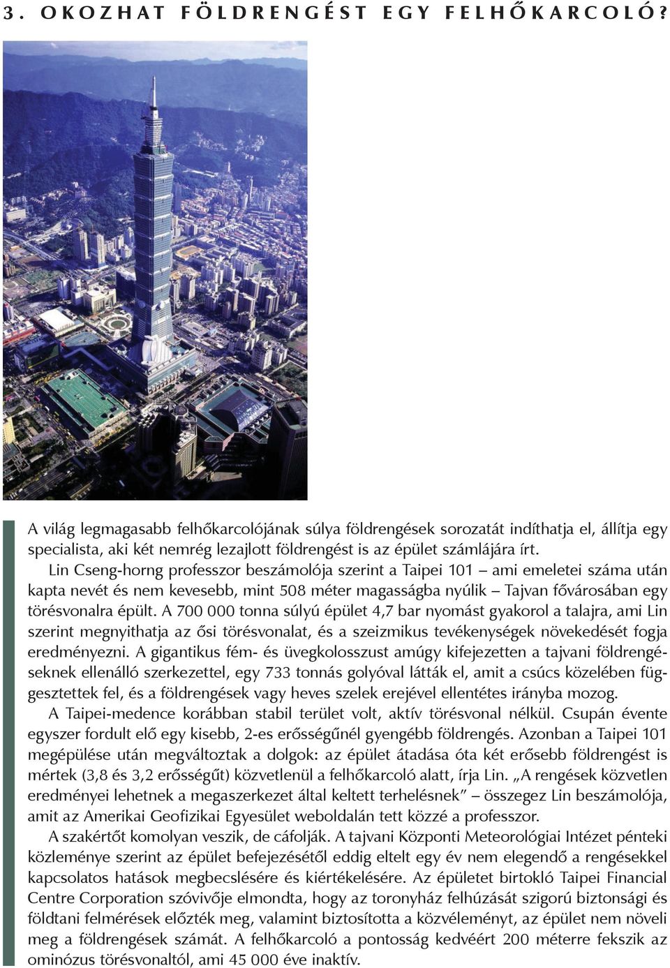 Lin Cseng-horng professzor beszámolója szerint a Taipei 101 ami emeletei száma után kapta nevét és nem kevesebb, mint 508 méter magasságba nyúlik Tajvan fővárosában egy törésvonalra épült.