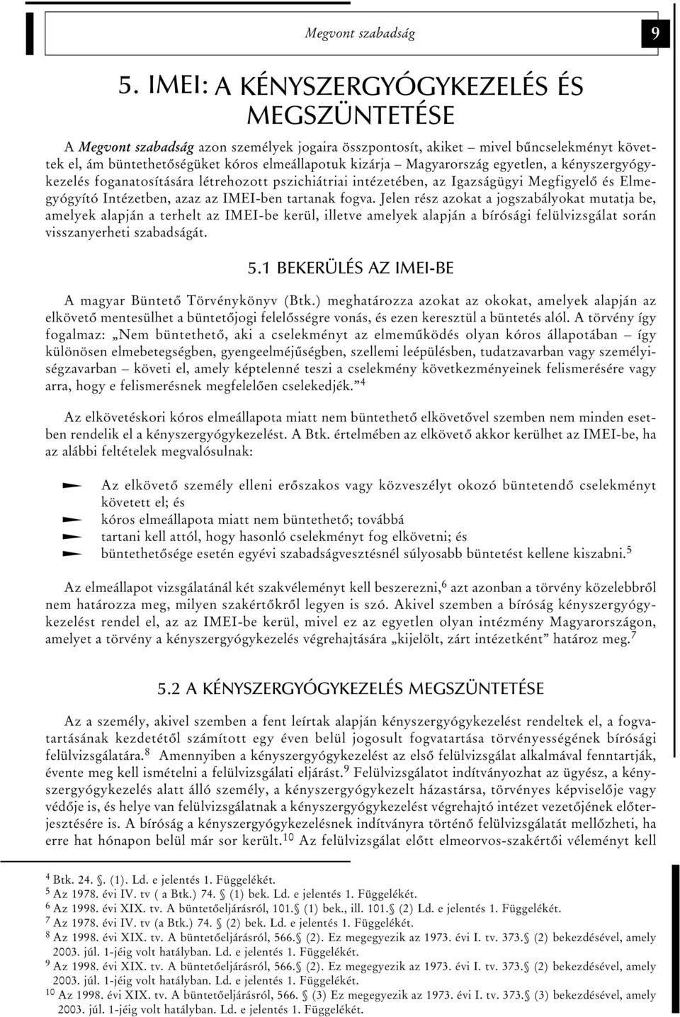 Magyarország egyetlen, a kényszergyógykezelés foganatosítására létrehozott pszichiátriai intézetében, az Igazságügyi Megfigyelõ és Elmegyógyító Intézetben, azaz az IMEI-ben tartanak fogva.