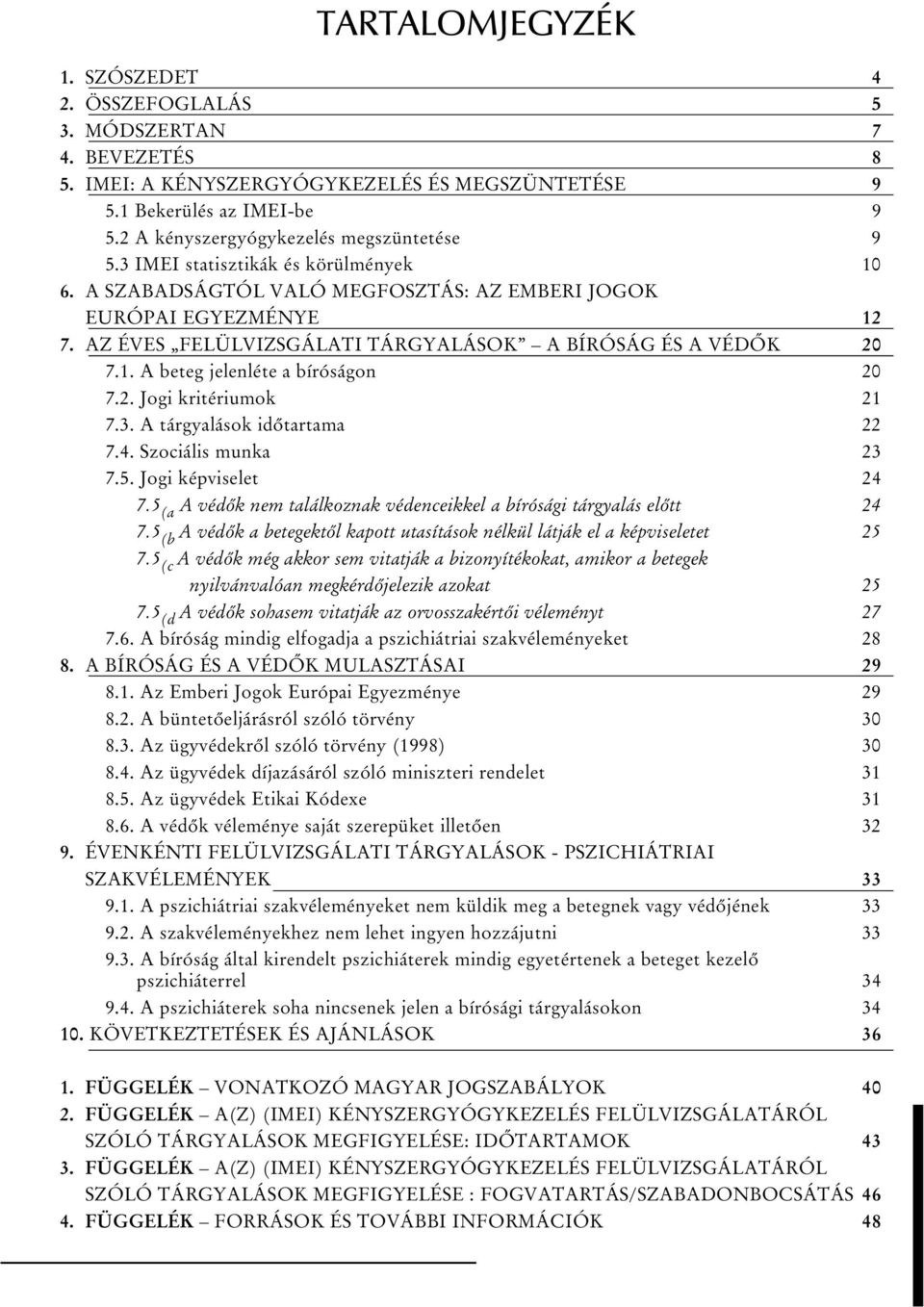 AZ ÉVES FELÜLVIZSGÁLATI TÁRGYALÁSOK A BÍRÓSÁG ÉS A VÉDÕK 20 7.1. A beteg jelenléte a bíróságon 20 7.2. Jogi kritériumok 21 7.3. A tárgyalások idõtartama 22 7.4. Szociális munka 23 7.5.