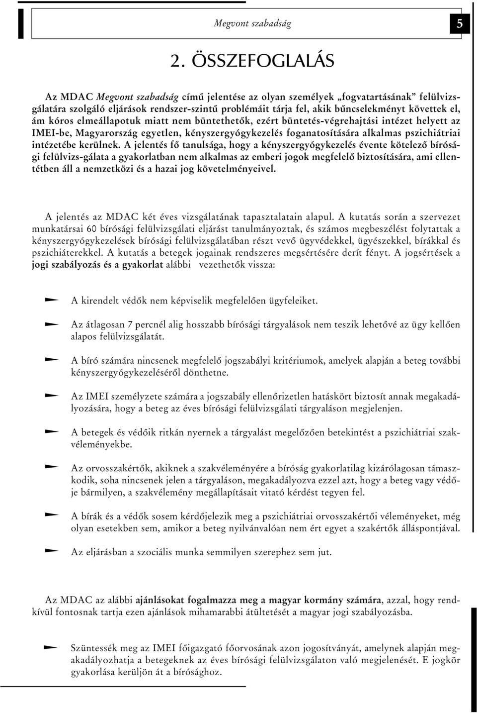 kóros elmeállapotuk miatt nem büntethetõk, ezért büntetés-végrehajtási intézet helyett az IMEI-be, Magyarország egyetlen, kényszergyógykezelés foganatosítására alkalmas pszichiátriai intézetébe