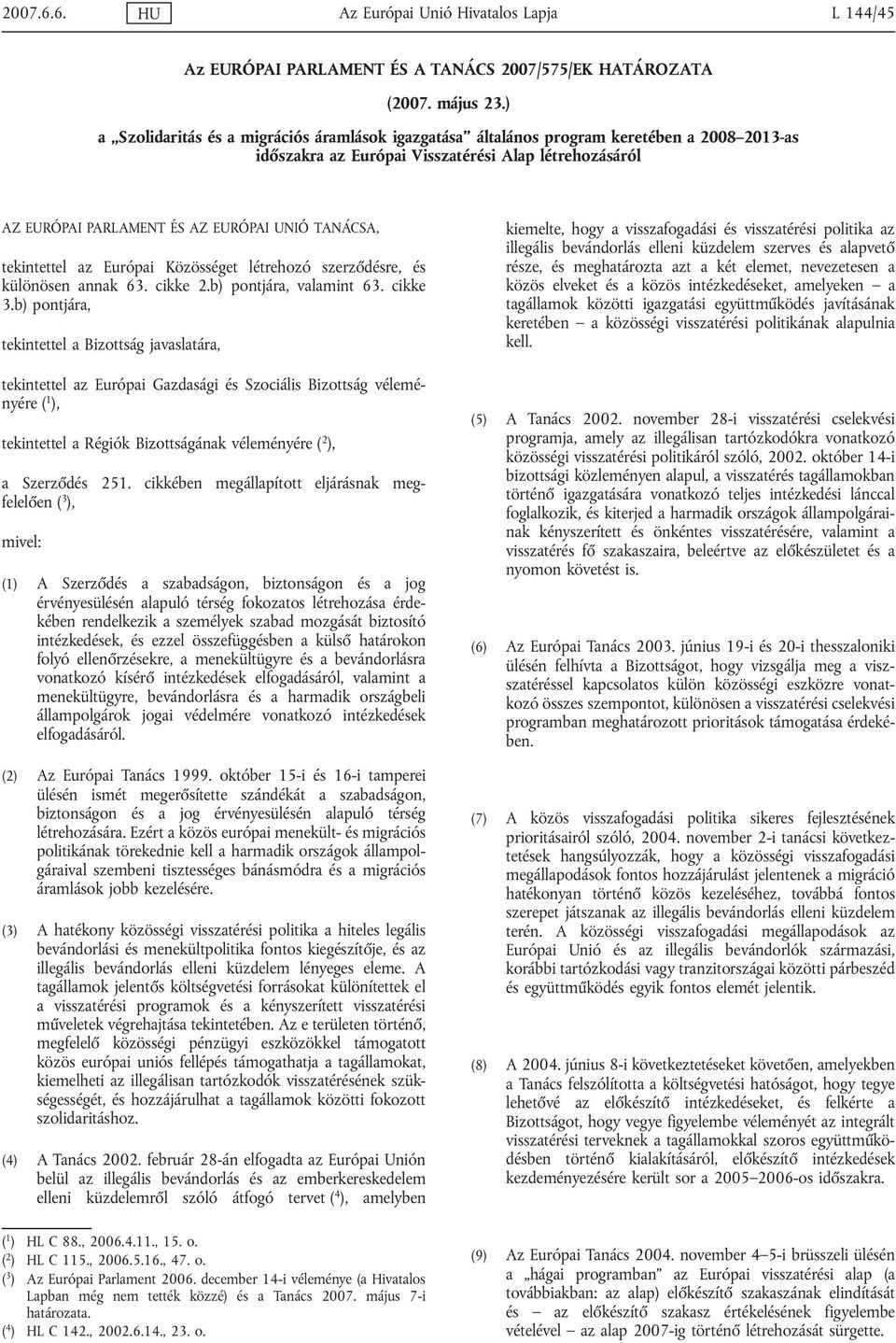 tekintettel az Európai Közösséget létrehozó szerződésre, és különösen annak 63. cikke 2.b) pontjára, valamint 63. cikke 3.