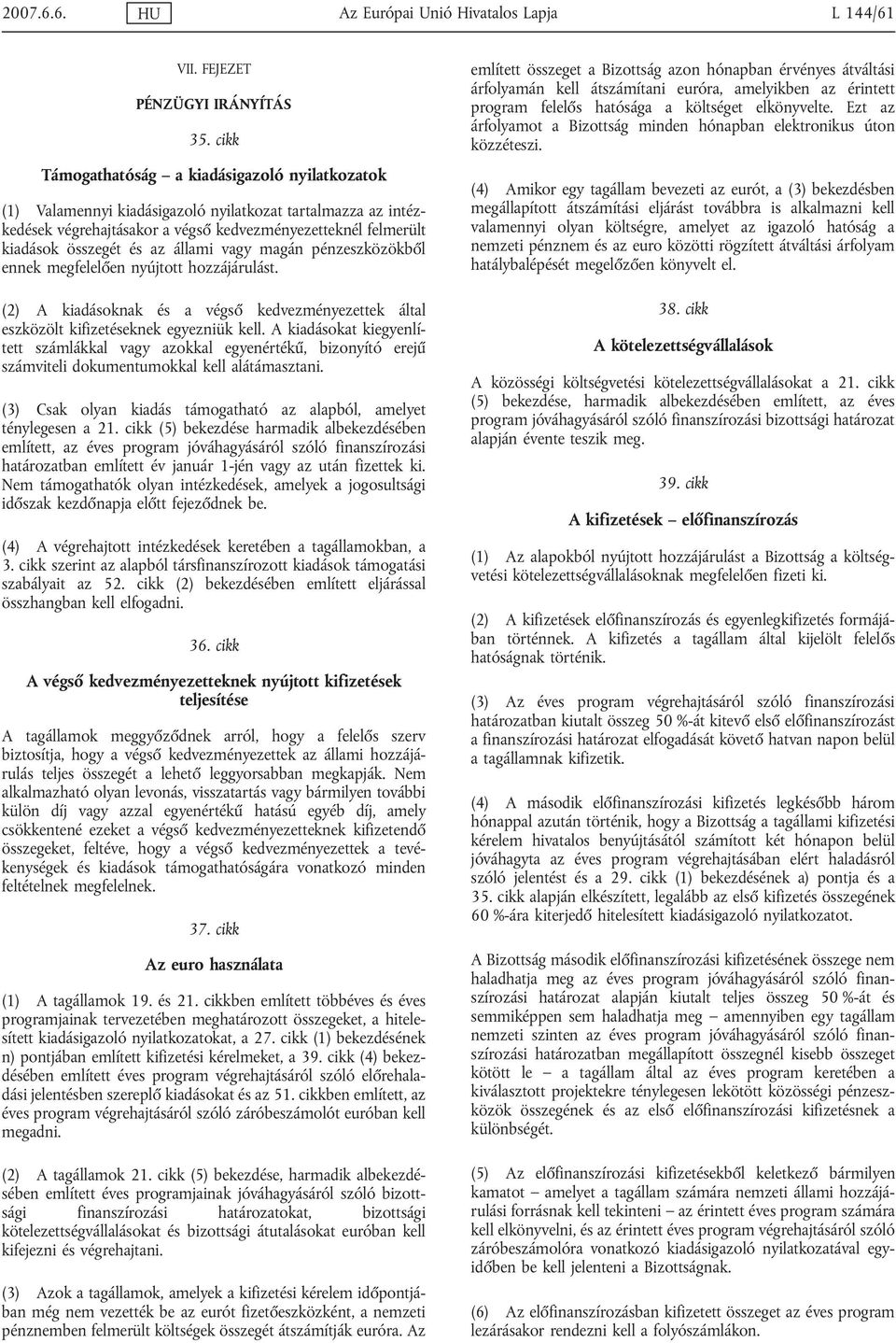 állami vagy magán pénzeszközökből ennek megfelelően nyújtott hozzájárulást. (2) A kiadásoknak és a végső kedvezményezettek által eszközölt kifizetéseknek egyezniük kell.