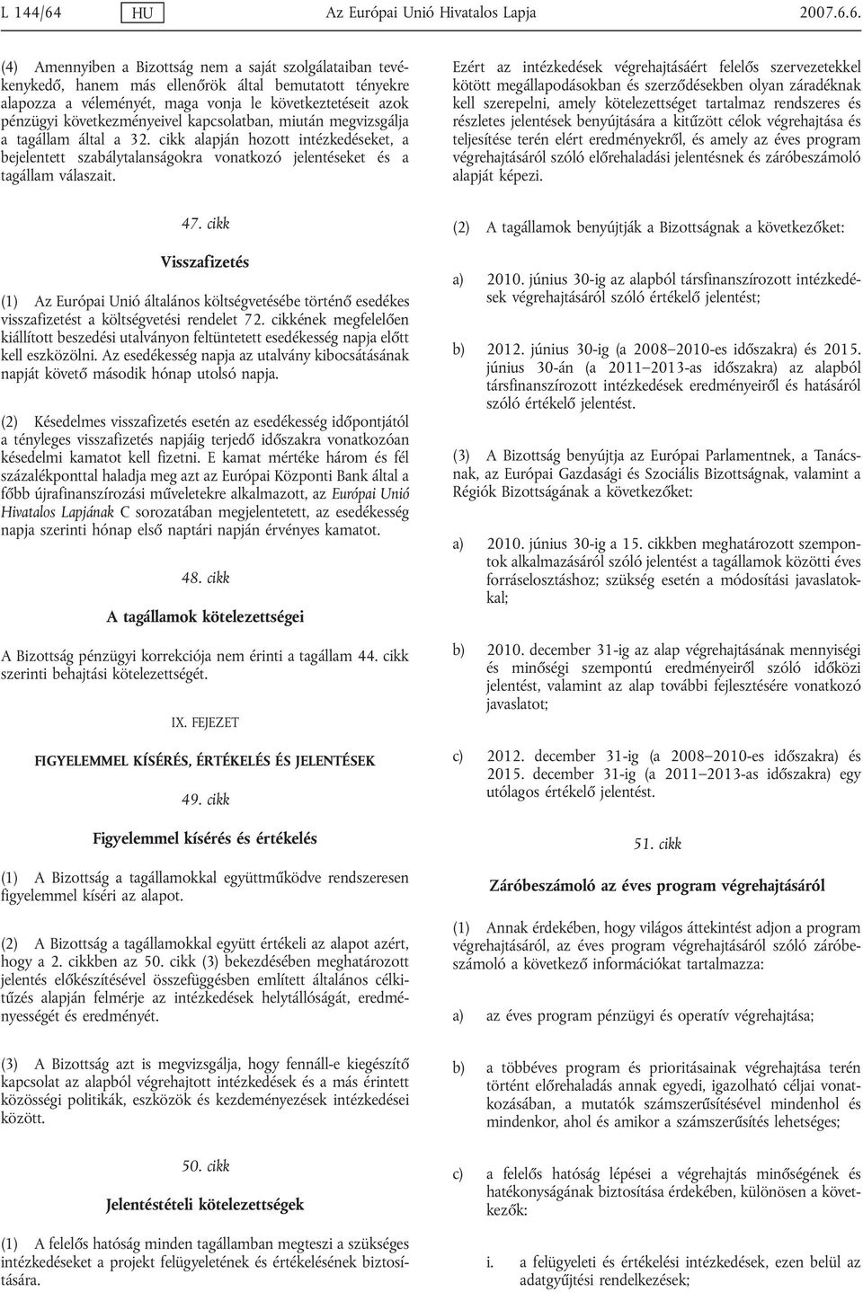 6. (4) Amennyiben a Bizottság nem a saját szolgálataiban tevékenykedő, hanem más ellenőrök által bemutatott tényekre alapozza a véleményét, maga vonja le következtetéseit azok pénzügyi