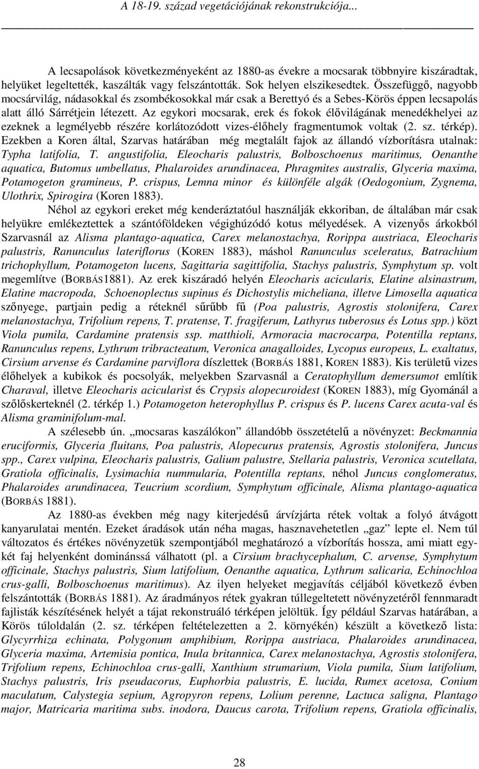 Az egykori mocsarak, erek és fokok élővilágának menedékhelyei az ezeknek a legmélyebb részére korlátozódott vizes-élőhely fragmentumok voltak (2. sz. térkép).