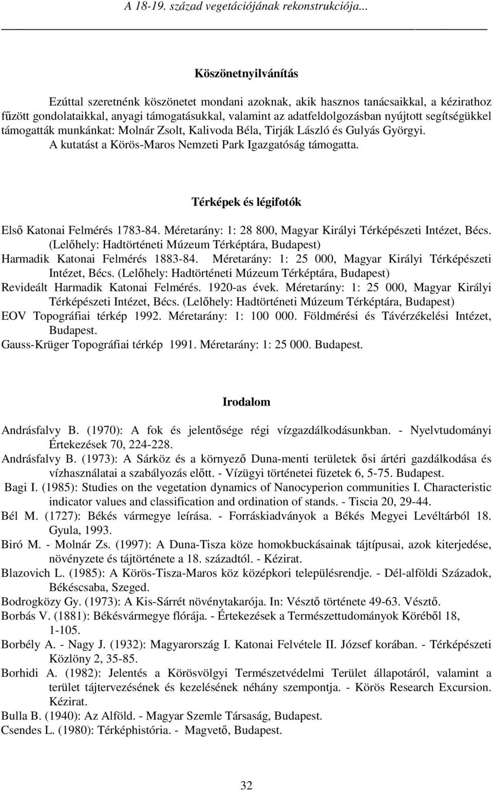 segítségükkel támogatták munkánkat: Molnár Zsolt, Kalivoda Béla, Tirják László és Gulyás Györgyi. A kutatást a Körös-Maros Nemzeti Park Igazgatóság támogatta.