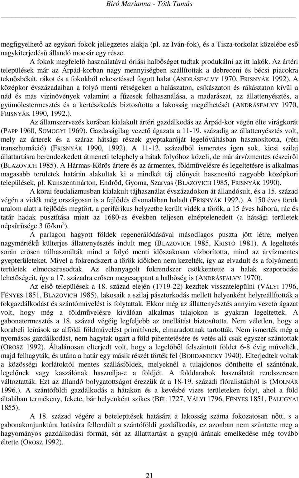 Az ártéri települések már az Árpád-korban nagy mennyiségben szállítottak a debreceni és bécsi piacokra teknősbékát, rákot és a fokokból rekesztéssel fogott halat (ANDRÁSFALVY 1970, FRISNYÁK 1992).