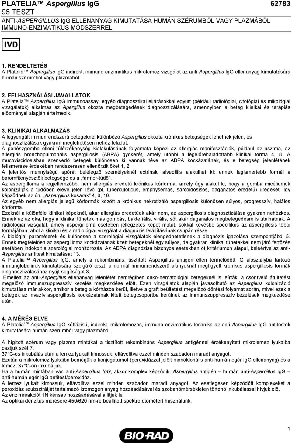 FELHASZNÁLÁSI JAVALLATOK A Platelia Aspergillus IgG immunoassay, egyéb diagnosztikai eljárásokkal együtt (például radiológiai, citológiai és mikológiai vizsgálatok) alkalmas az Apergillus okozta