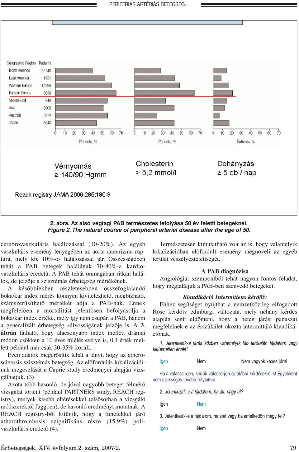 Összességében tehát a PAB betegek halálának 70-80%-a kardiovaszkuláris eredetû. A PAB tehát önmagában ritkán halálos, de jelzõje a szisztémás érbetegség mértékének.