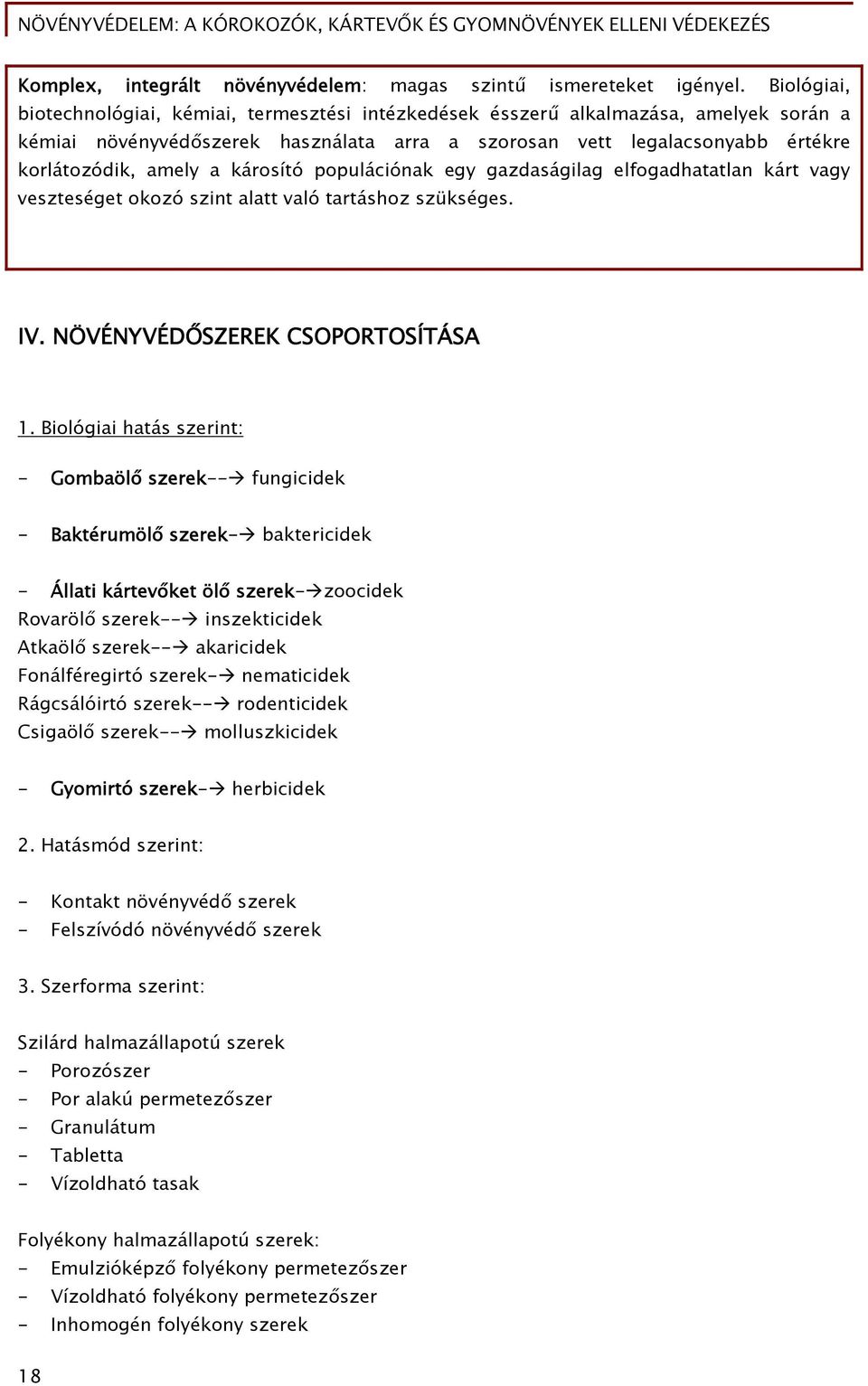 károsító populációnak egy gazdaságilag elfogadhatatlan kárt vagy veszteséget okozó szint alatt való tartáshoz szükséges. IV. NÖVÉNYVÉDŐSZEREK CSOPORTOSÍTÁSA 1.