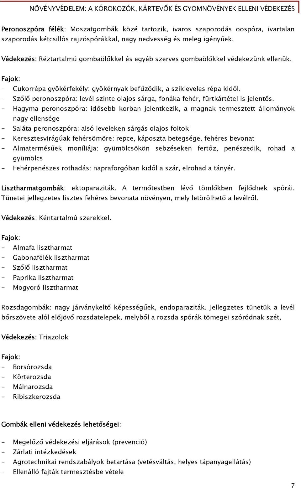 - Szőlő peronoszpóra: levél szinte olajos sárga, fonáka fehér, fürtkártétel is jelentős.