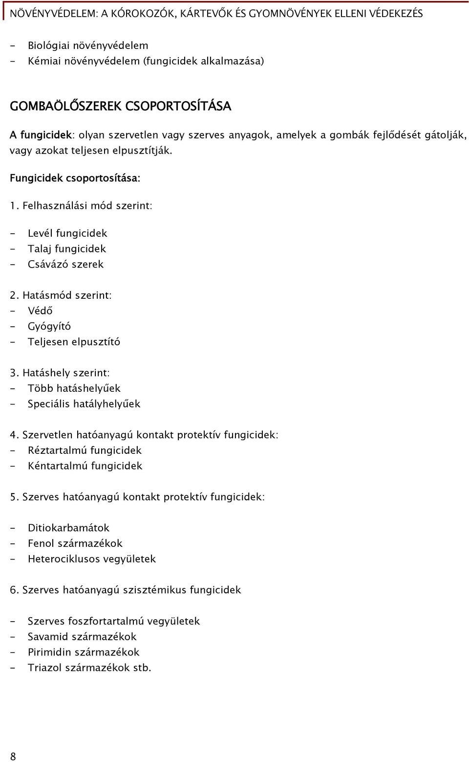 Hatásmód szerint: - Védő - Gyógyító - Teljesen elpusztító 3. Hatáshely szerint: - Több hatáshelyűek - Speciális hatályhelyűek 4.