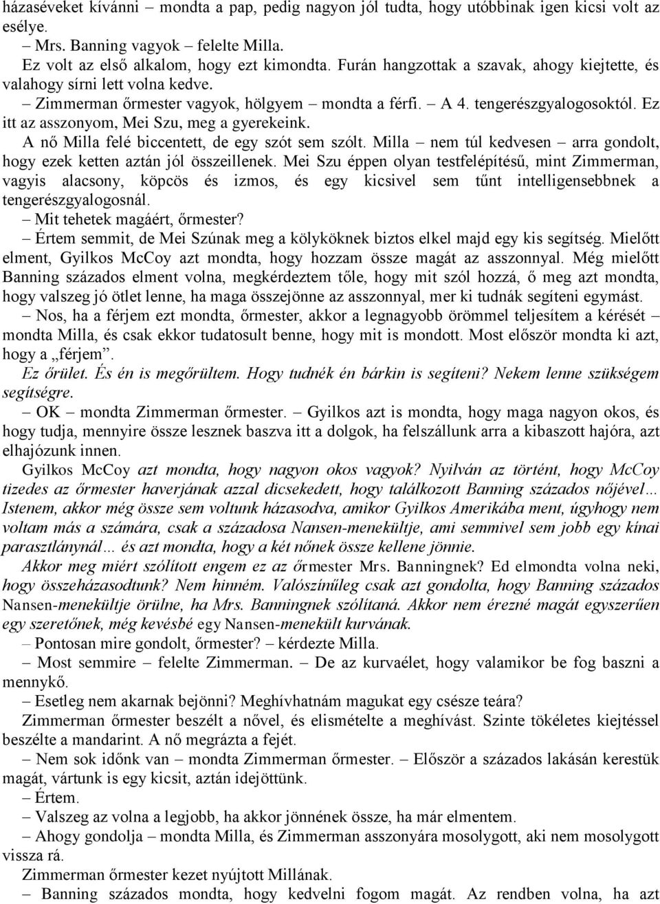 Ez itt az asszonyom, Mei Szu, meg a gyerekeink. A nő Milla felé biccentett, de egy szót sem szólt. Milla nem túl kedvesen arra gondolt, hogy ezek ketten aztán jól összeillenek.