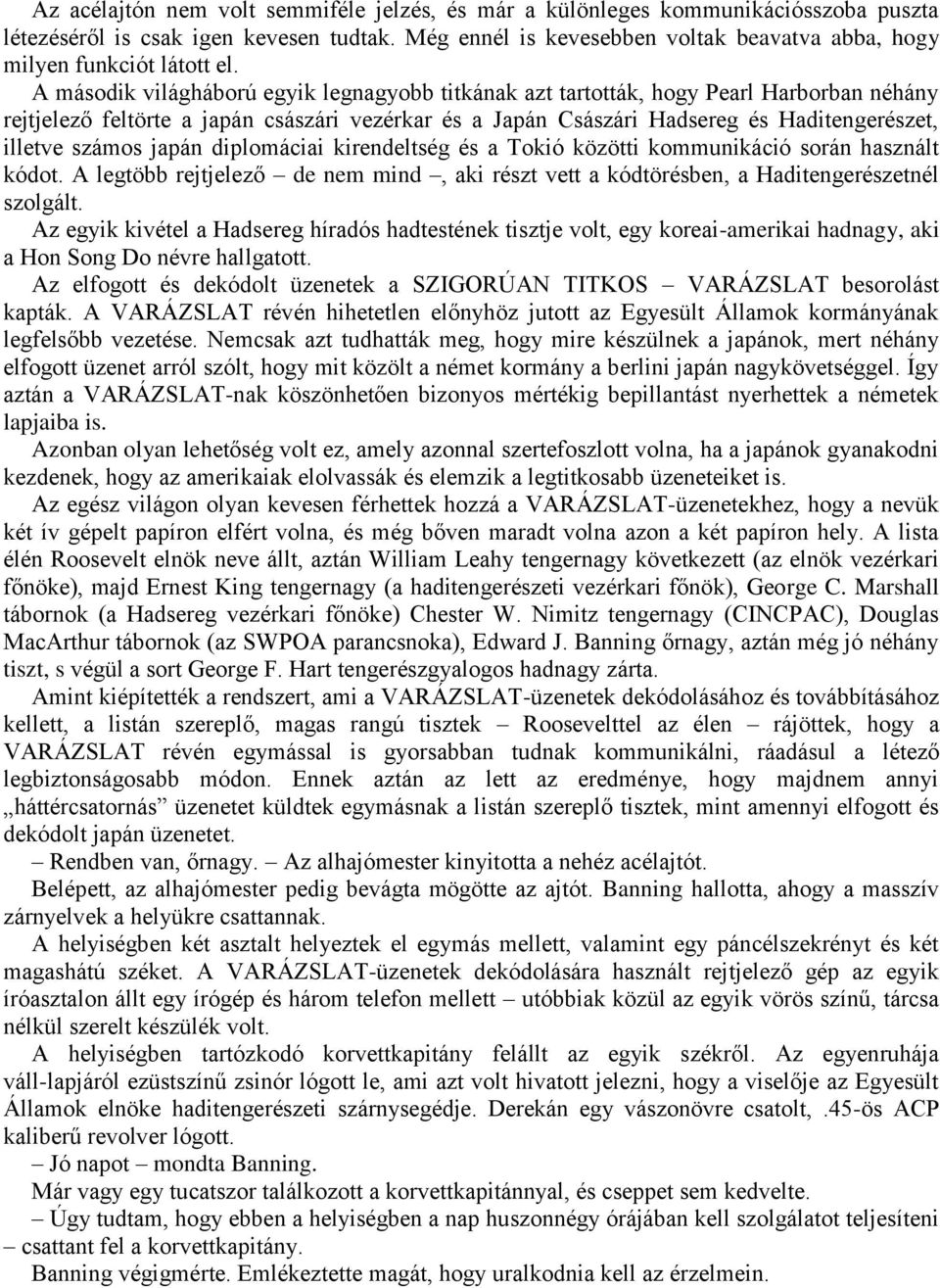 A második világháború egyik legnagyobb titkának azt tartották, hogy Pearl Harborban néhány rejtjelező feltörte a japán császári vezérkar és a Japán Császári Hadsereg és Haditengerészet, illetve