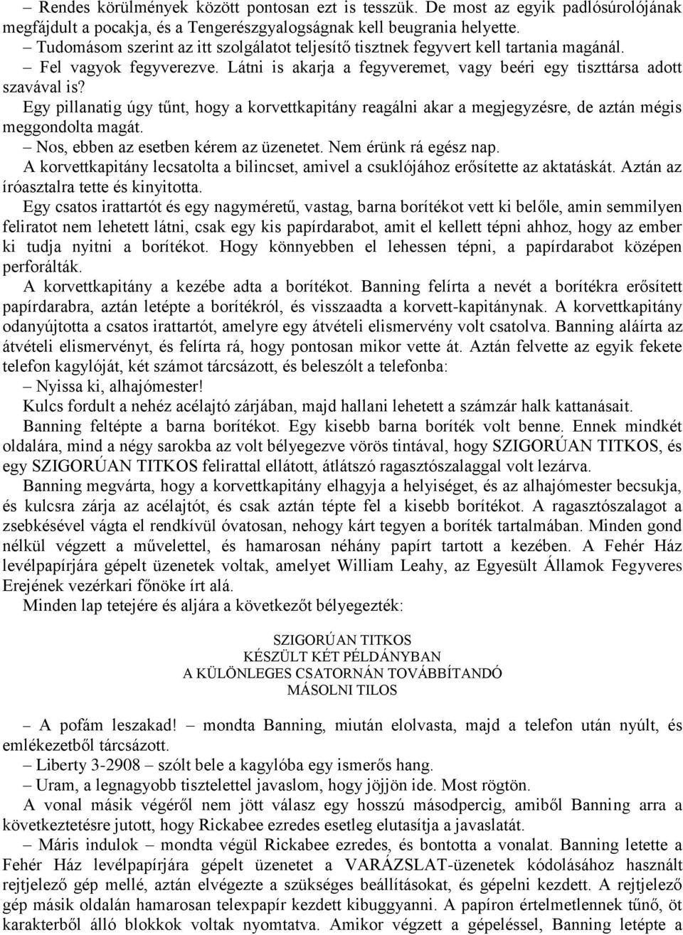 Egy pillanatig úgy tűnt, hogy a korvettkapitány reagálni akar a megjegyzésre, de aztán mégis meggondolta magát. Nos, ebben az esetben kérem az üzenetet. Nem érünk rá egész nap.