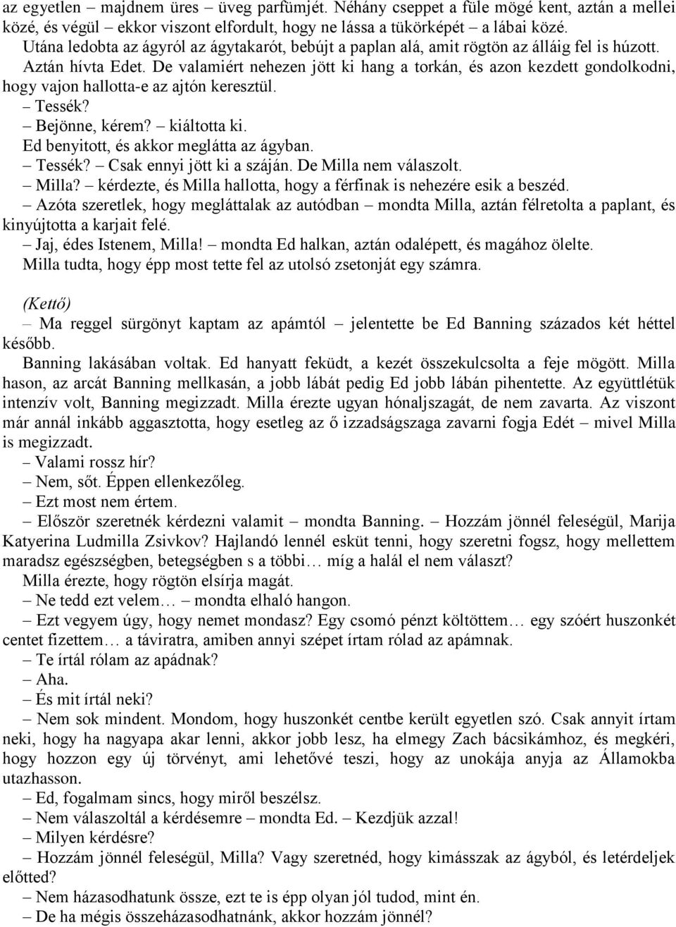 De valamiért nehezen jött ki hang a torkán, és azon kezdett gondolkodni, hogy vajon hallotta-e az ajtón keresztül. Tessék? Bejönne, kérem? kiáltotta ki. Ed benyitott, és akkor meglátta az ágyban.