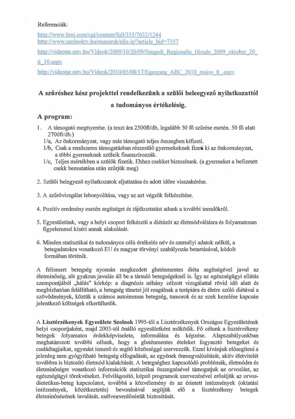 aspx A szűréshez kész projekttel rendelkezünk a szülői beleegyező nyilatkozattól A program: a tudományos értékelésig. l. A támogató megnyerése. (a teszt ára 2500ftldb, legalább 50 fó szűrése esetén.