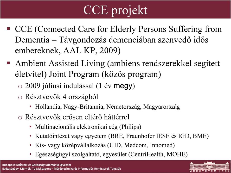 országból Hollandia, Nagy-Britannia, Németország, Magyarország o Résztvevők erősen eltérő háttérrel Multinacionális elektronikai cég (Philips)