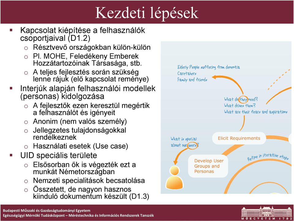 o A teljes fejlesztés során szükség lenne rájuk (elő kapcsolat reménye) Interjúk alapján felhasználói modellek (personas) kidolgozása o A fejlesztők ezen keresztül