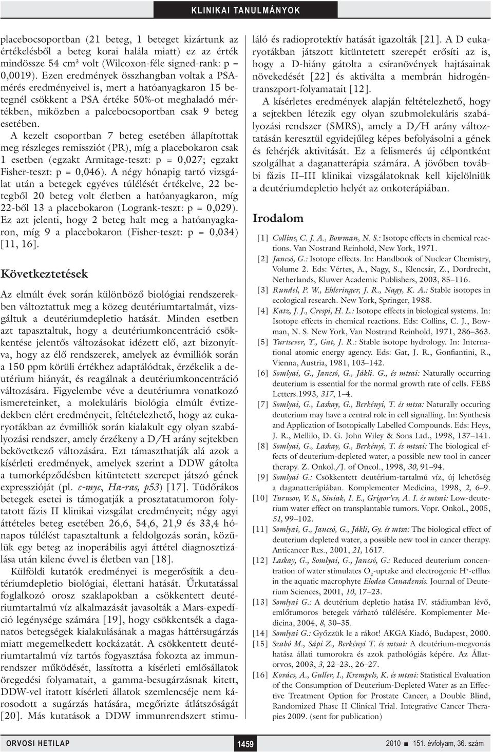 A kezelt csoportban 7 beteg esetében állapítottak meg részleges remissziót (PR), míg a placebokaron csak 1 esetben (egzakt Armitage-teszt: p = 0,027; egzakt Fisher-teszt: p = 0,046).