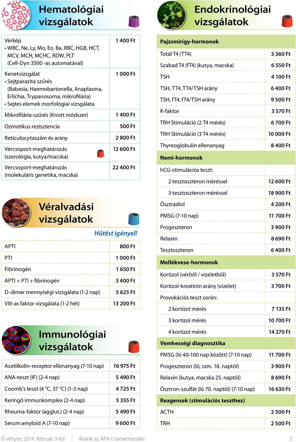 Vércsoport-meghatározás (molekuláris genetika, macska) 1 400 Ft 1 000 Ft 1 400 Ft 500 Ft 2 800 Ft 12 600 Ft Pajzsmirigy-hormonok Totál T4 (TT4) Szabad T4 (ft4) (kutya, macska) TSH TSH, TT4, TT4/TSH