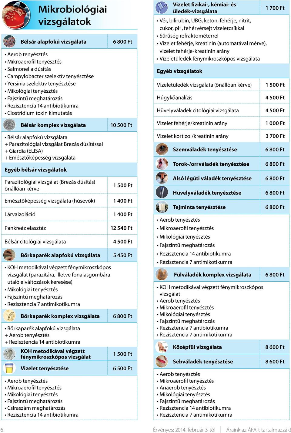 Sűrűség refraktométerrel Vizelet fehérje, kreatinin (automatával mérve), vizelet fehérje-kreatinin arány Vizeletüledék fénymikroszkópos vizsgálata Egyéb Vizeletüledék vizsgálata (önállóan kérve)