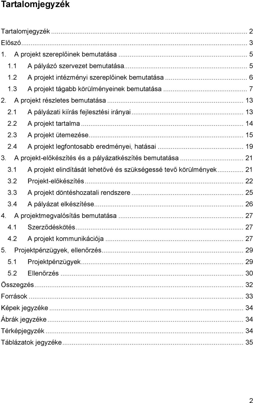 4 A projekt legfontosabb eredményei, hatásai... 19 3. A projekt-előkészítés és a pályázatkészítés bemutatása... 21 3.1 A projekt elindítását lehetővé és szükségessé tevő körülmények... 21 3.2 Projekt-előkészítés.