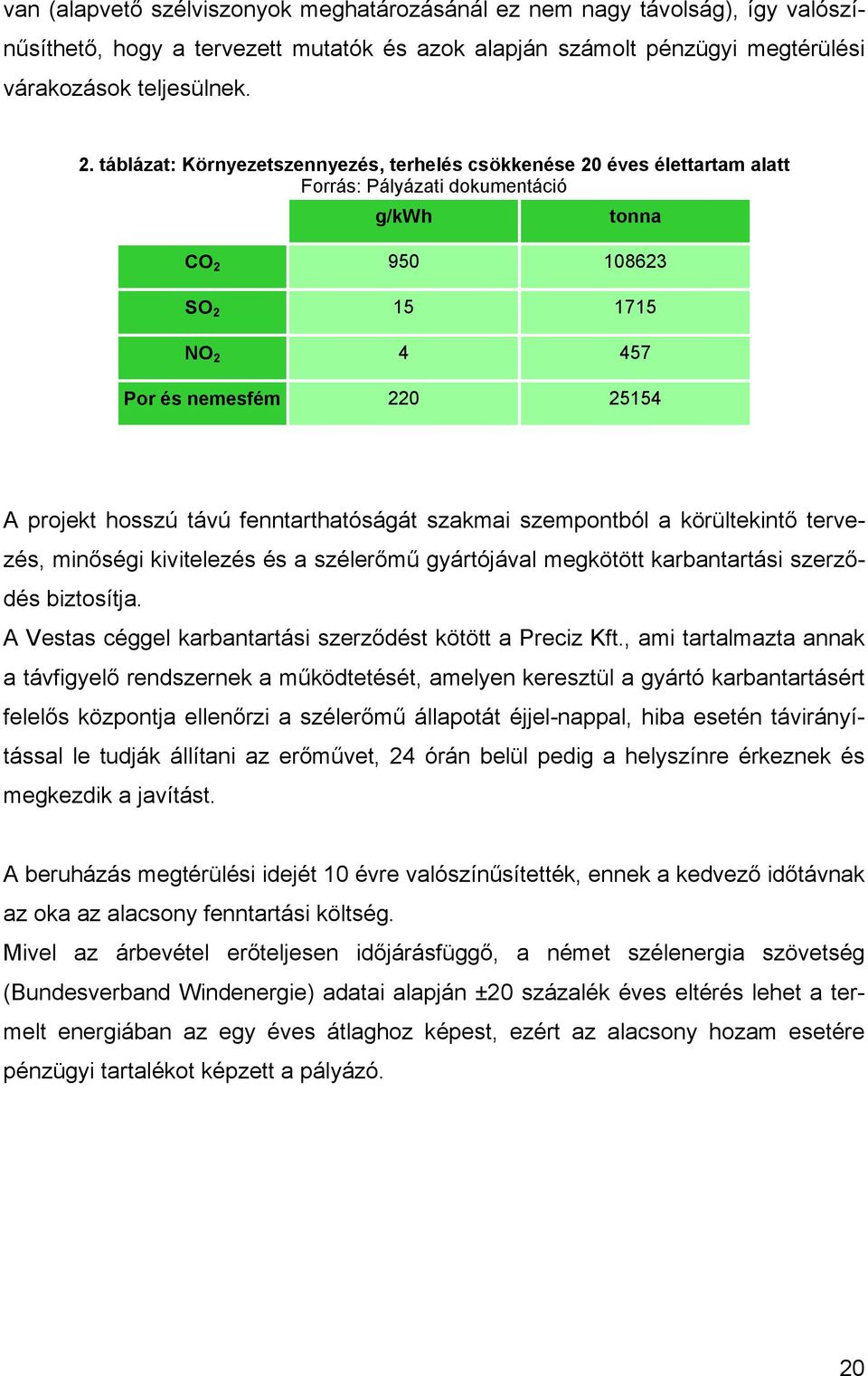 hosszú távú fenntarthatóságát szakmai szempontból a körültekintő tervezés, minőségi kivitelezés és a szélerőmű gyártójával megkötött karbantartási szerződés biztosítja.